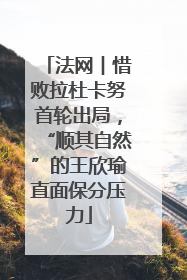 法网︱惜败拉杜卡努首轮出局，“顺其自然”的王欣瑜直面保分压力