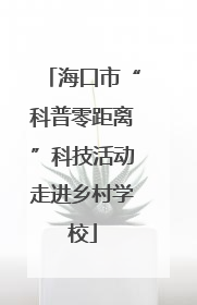 海口市“科普零距离”科技活动走进乡村学校