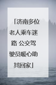 济南多位老人乘车迷路 公交驾驶员暖心助其回家