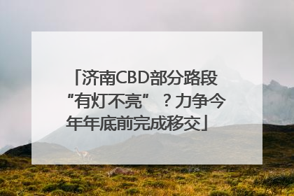 济南CBD部分路段“有灯不亮”？力争今年年底前完成移交