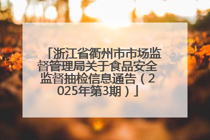 浙江省衢州市市场监督管理局关于食品安全监督抽检信息通告（2025年第3期）
