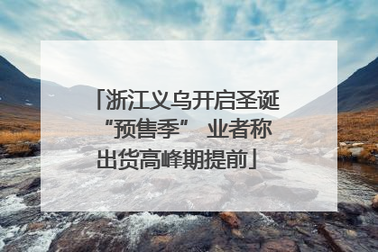 浙江义乌开启圣诞“预售季” 业者称出货高峰期提前