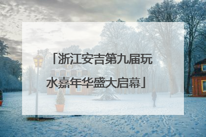 浙江安吉第九届玩水嘉年华盛大启幕