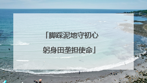 脚踩泥地守初心 躬身田垄担使命