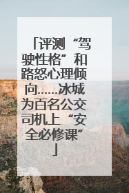 评测“驾驶性格”和路怒心理倾向……冰城为百名公交司机上“安全必修课”