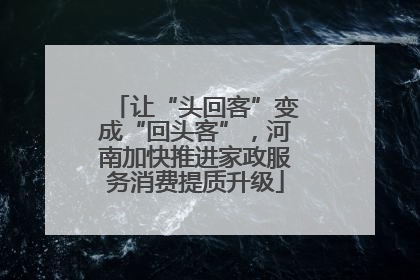 让“头回客”变成“回头客”，河南加快推进家政服务消费提质升级