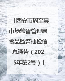 西安市周至县市场监督管理局食品监督抽检信息通告（2025年第2号）
