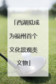 西湖拟成为福州首个文化景观类文物