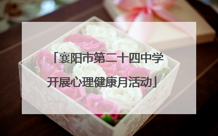 襄阳市第二十四中学开展心理健康月活动