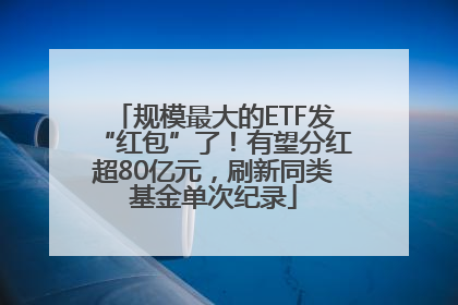 规模最大的ETF发“红包”了！有望分红超80亿元，刷新同类基金单次纪录