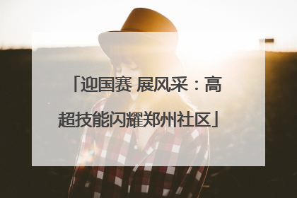 迎国赛 展风采：高超技能闪耀郑州社区