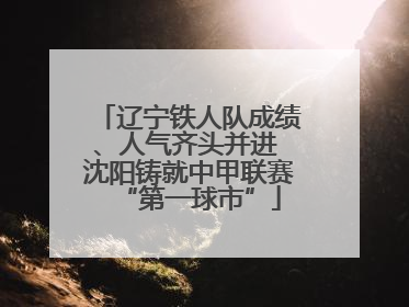 辽宁铁人队成绩、人气齐头并进 沈阳铸就中甲联赛“第一球市”