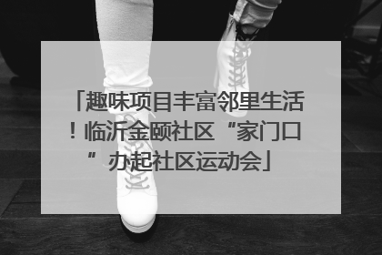 趣味项目丰富邻里生活！临沂金颐社区“家门口”办起社区运动会