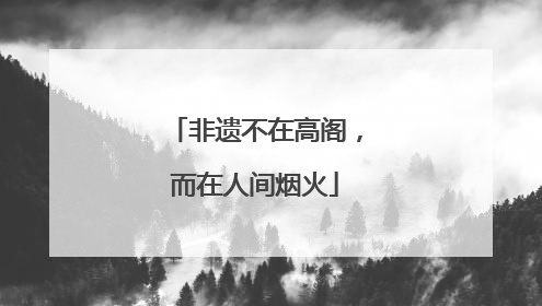 非遗不在高阁，而在人间烟火