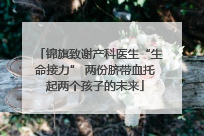 锦旗致谢产科医生“生命接力” 两份脐带血托起两个孩子的未来