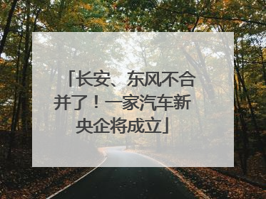 长安、东风不合并了！一家汽车新央企将成立