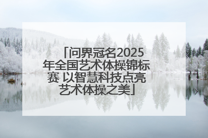 问界冠名2025年全国艺术体操锦标赛 以智慧科技点亮艺术体操之美