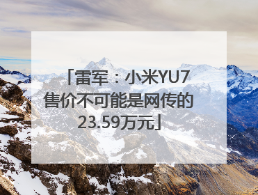 雷军：小米YU7售价不可能是网传的23.59万元