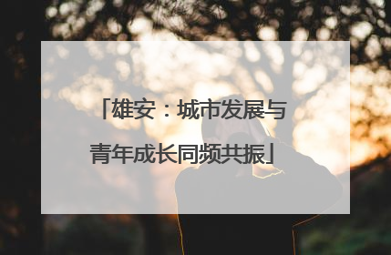 雄安：城市发展与青年成长同频共振