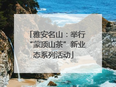 雅安名山：举行“蒙顶山茶”新业态系列活动