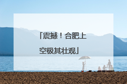 震撼！合肥上空极其壮观