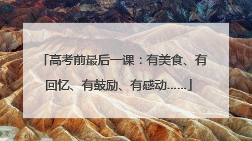 高考前最后一课：有美食、有回忆、有鼓励、有感动……
