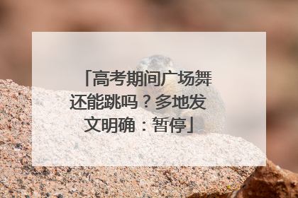 高考期间广场舞还能跳吗？多地发文明确：暂停