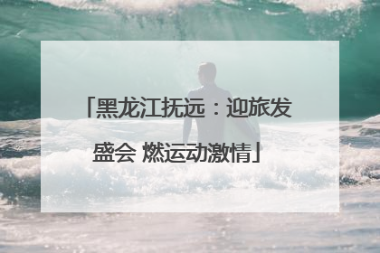 黑龙江抚远：迎旅发盛会 燃运动激情