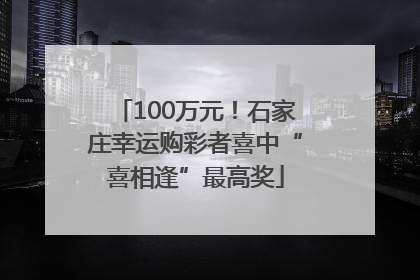 100万元！石家庄幸运购彩者喜中“喜相逢”最高奖