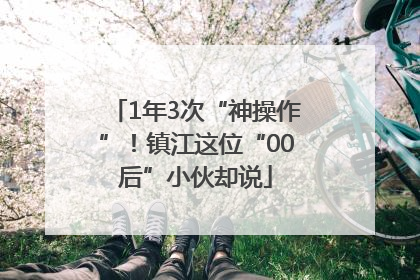 1年3次“神操作”！镇江这位“00后”小伙却说