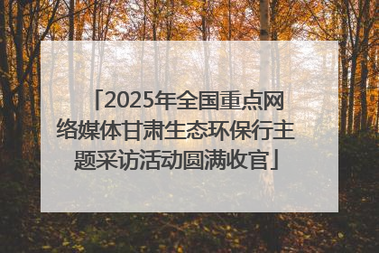 2025年全国重点网络媒体甘肃生态环保行主题采访活动圆满收官