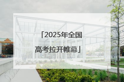 2025年全国高考拉开帷幕