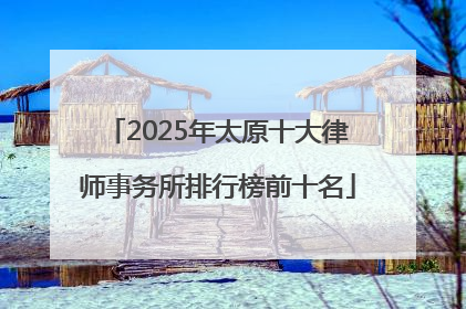 2025年太原十大律师事务所排行榜前十名