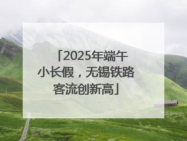 2025年端午小长假，无锡铁路客流创新高