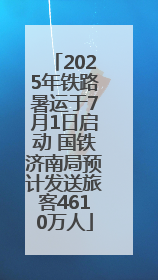 2025年铁路暑运于7月1日启动 国铁济南局预计发送旅客4610万人