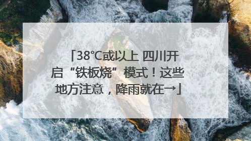 38℃或以上 四川开启“铁板烧”模式！这些地方注意，降雨就在→