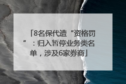 8名保代遭“资格罚”：归入暂停业务类名单，涉及6家券商