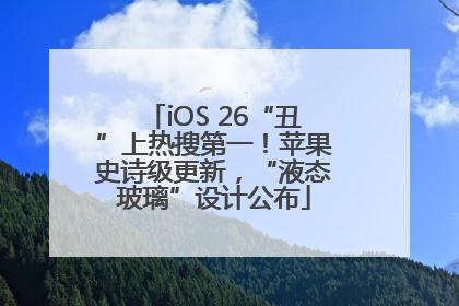 iOS 26“丑”上热搜第一！苹果史诗级更新，“液态玻璃”设计公布